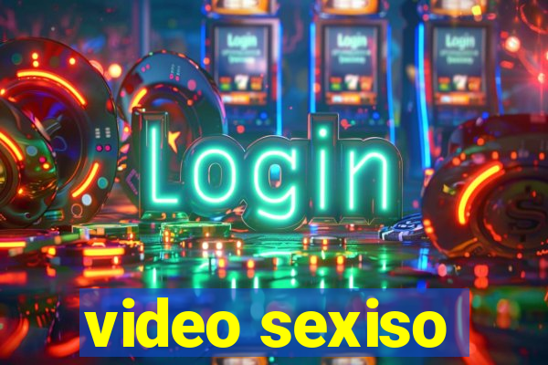 video sexiso